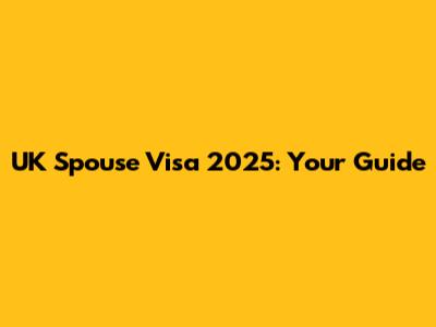 UK Spouse Visa 2025: Your Guide