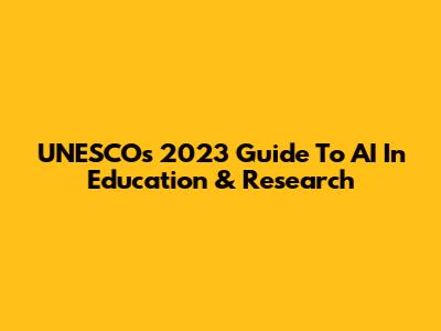 UNESCO's 2023 Guide To AI In Education & Research