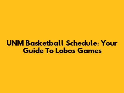 UNM Basketball Schedule: Your Guide To Lobos Games