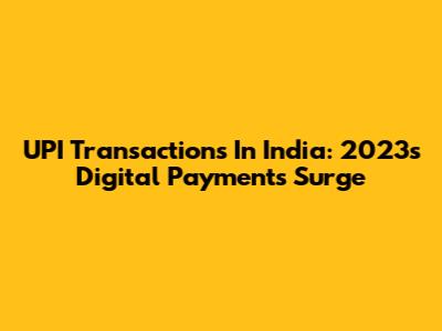 UPI Transactions In India: 2023's Digital Payments Surge