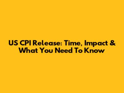 US CPI Release: Time, Impact & What You Need To Know