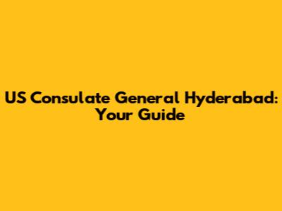US Consulate General Hyderabad: Your Guide
