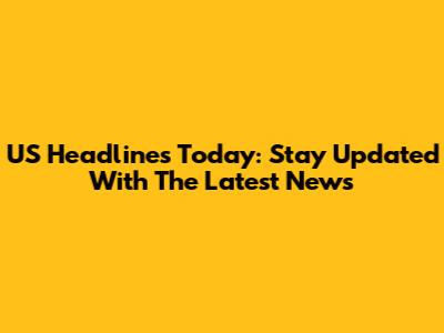 US Headlines Today: Stay Updated With The Latest News