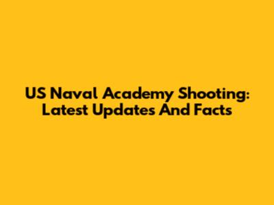 US Naval Academy Shooting: Latest Updates And Facts