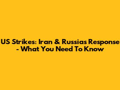 US Strikes: Iran & Russia's Response - What You Need To Know