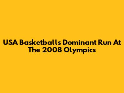 USA Basketball's Dominant Run At The 2008 Olympics