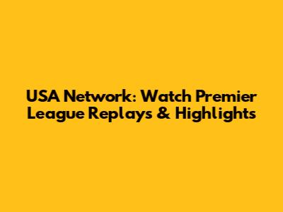 USA Network: Watch Premier League Replays & Highlights