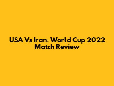 USA Vs Iran: World Cup 2022 Match Review