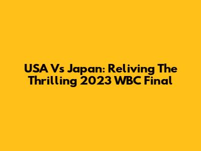 USA Vs Japan: Reliving The Thrilling 2023 WBC Final