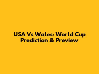 USA Vs Wales: World Cup Prediction & Preview