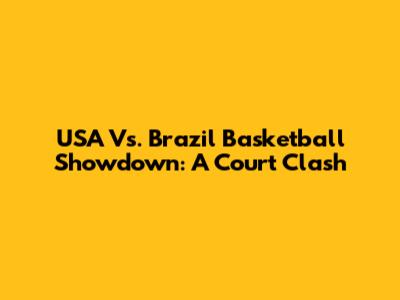 USA Vs. Brazil Basketball Showdown: A Court Clash