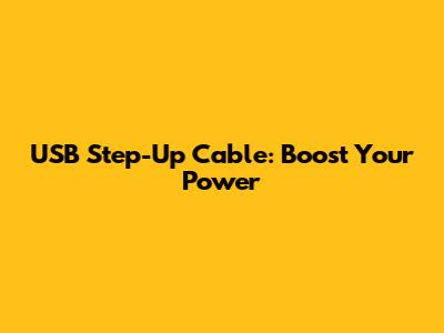 USB Step-Up Cable: Boost Your Power