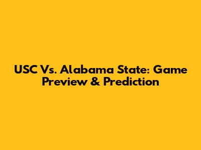 USC Vs. Alabama State: Game Preview & Prediction