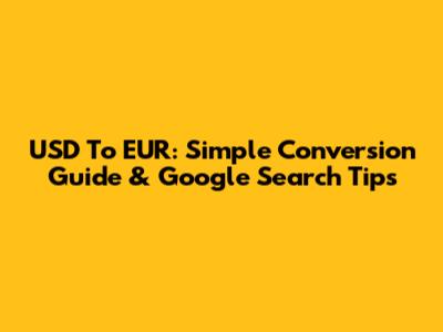USD To EUR: Simple Conversion Guide & Google Search Tips