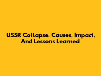 USSR Collapse: Causes, Impact, And Lessons Learned