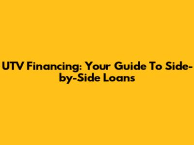 UTV Financing: Your Guide To Side-by-Side Loans