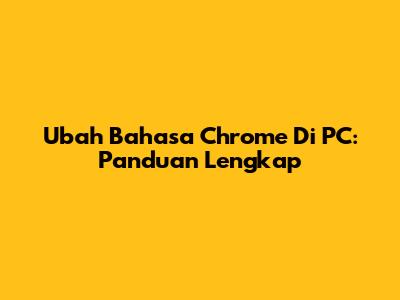 Ubah Bahasa Chrome Di PC: Panduan Lengkap