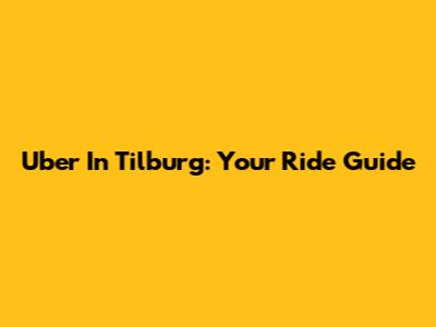 Uber In Tilburg: Your Ride Guide