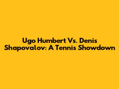 Ugo Humbert Vs. Denis Shapovalov: A Tennis Showdown