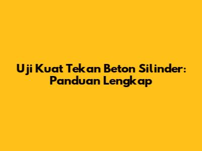 Uji Kuat Tekan Beton Silinder: Panduan Lengkap