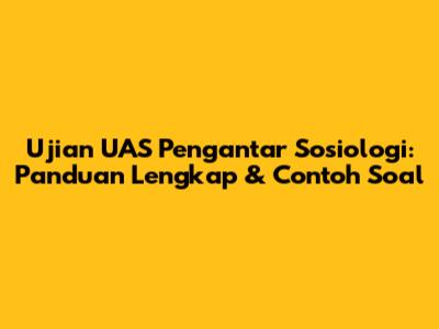 Ujian UAS Pengantar Sosiologi: Panduan Lengkap & Contoh Soal