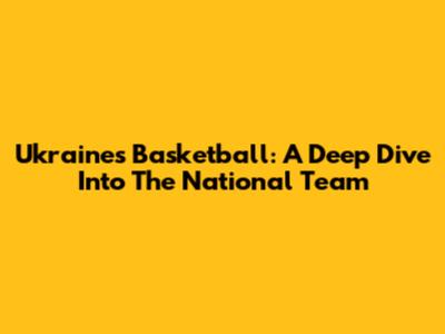Ukraine's Basketball: A Deep Dive Into The National Team