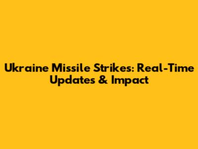 Ukraine Missile Strikes: Real-Time Updates & Impact