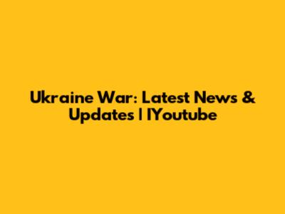 Ukraine War: Latest News & Updates | IYoutube