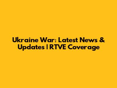 Ukraine War: Latest News & Updates | RTVE Coverage