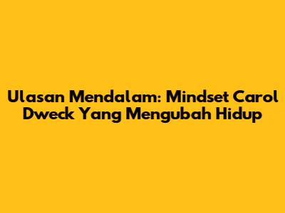 Ulasan Mendalam: Mindset Carol Dweck Yang Mengubah Hidup