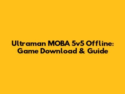Ultraman MOBA 5v5 Offline: Game Download & Guide