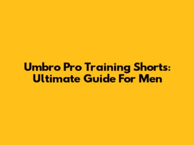 Umbro Pro Training Shorts: Ultimate Guide For Men