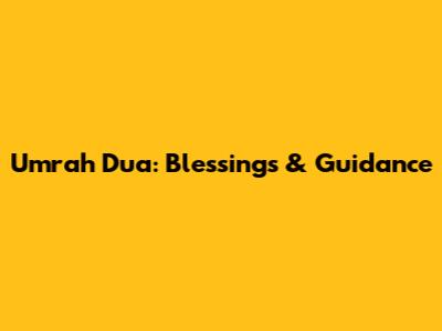 Umrah Dua: Blessings & Guidance