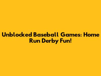 Unblocked Baseball Games: Home Run Derby Fun!
