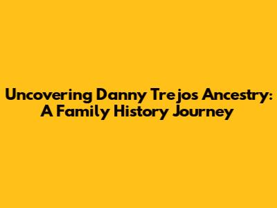 Uncovering Danny Trejo's Ancestry: A Family History Journey