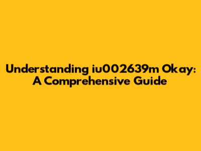 Understanding "iu002639m Okay": A Comprehensive Guide
