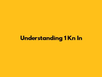 Understanding 1 Kn In