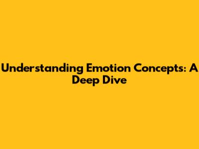 Understanding Emotion Concepts: A Deep Dive