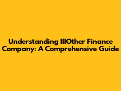 Understanding IIIOther Finance Company: A Comprehensive Guide