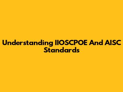 Understanding IIOSCPOE And AISC Standards