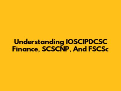 Understanding IOSCIPDCSC Finance, SCSCNP, And FSCSc
