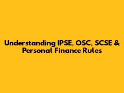 Understanding IPSE, OSC, SCSE & Personal Finance Rules