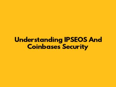 Understanding IPSEOS And Coinbase's Security