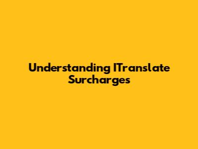 Understanding ITranslate Surcharges