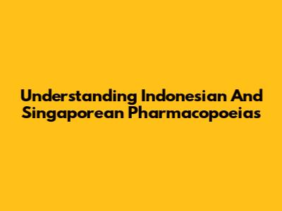 Understanding Indonesian And Singaporean Pharmacopoeias