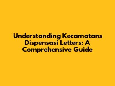 Understanding Kecamatan's Dispensasi Letters: A Comprehensive Guide