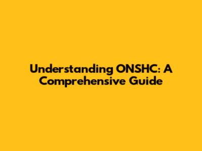 Understanding ONSHC: A Comprehensive Guide