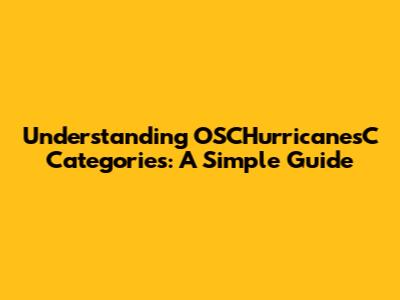 Understanding OSCHurricanesC Categories: A Simple Guide