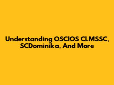 Understanding OSCIOS CLMSSC, SCDominika, And More