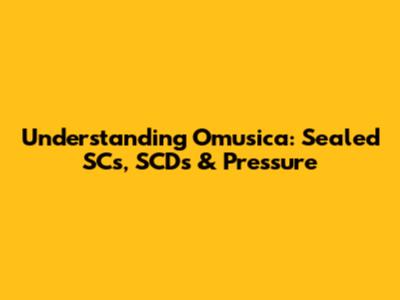 Understanding Omusica: Sealed SCs, SCDs & Pressure
